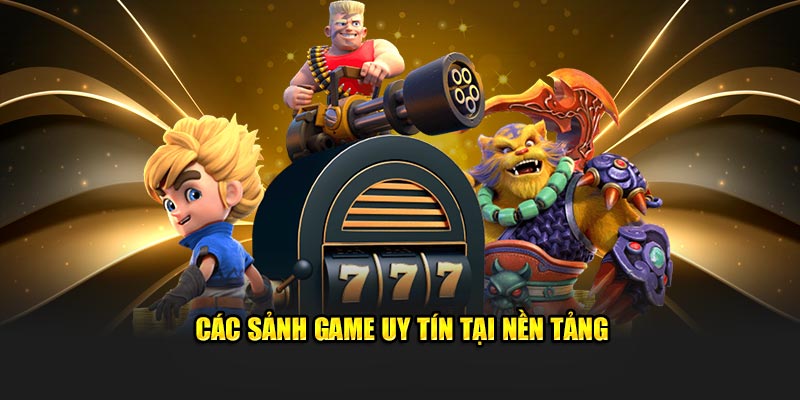 Các sảnh game uy tín tại nền tảng