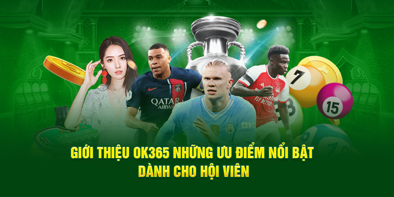 Giới thiệu Ok365 có những ưu điểm nổi bật dành cho hội viên