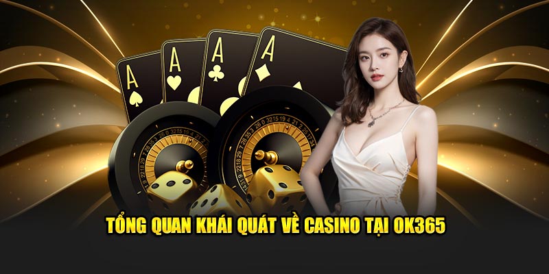 Tổng quan khái quát về Casino tại OK365