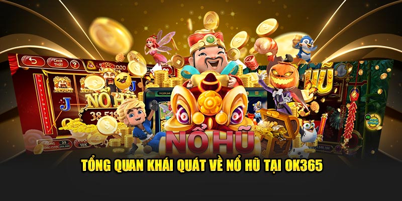 Tổng quan khái quát về nổ hũ tại Ok365