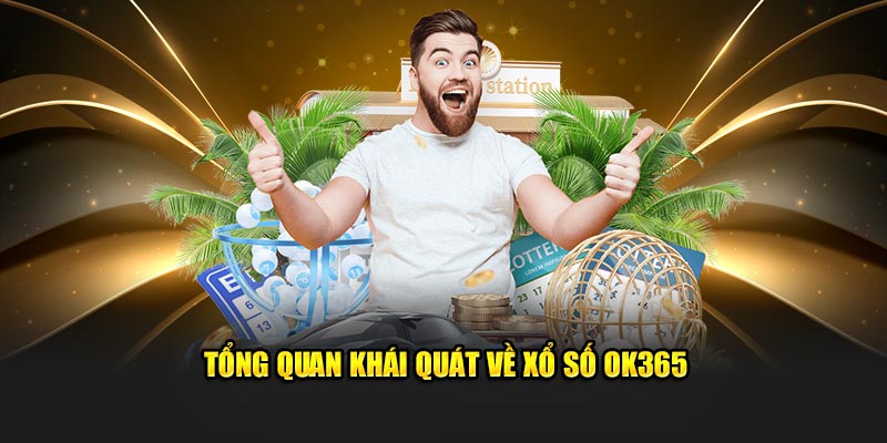 Tổng quan khái quát về xổ số OK365