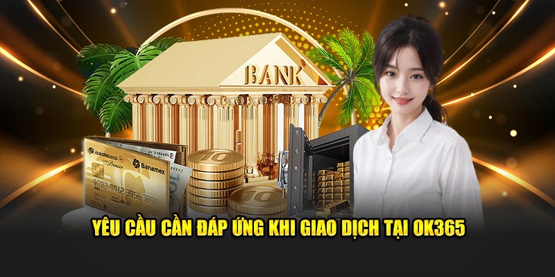 Yêu cầu cần đáp ứng khi giao dịch tại Ok365