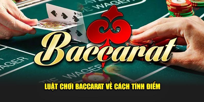 Luật chơi Baccarat quy định rõ ràng về cách tính điểm