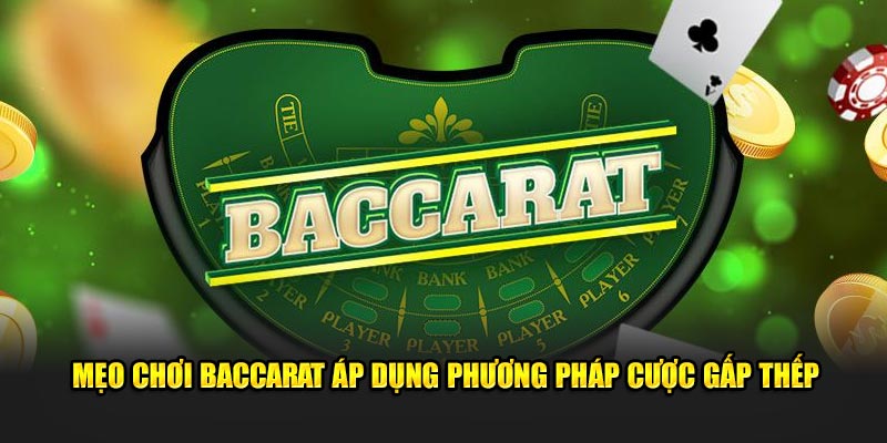 Mẹo chơi Baccarat áp dụng phương pháp cược gấp thếp